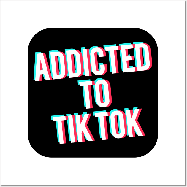 Addicted to TikTok Wall Art by stickisticki